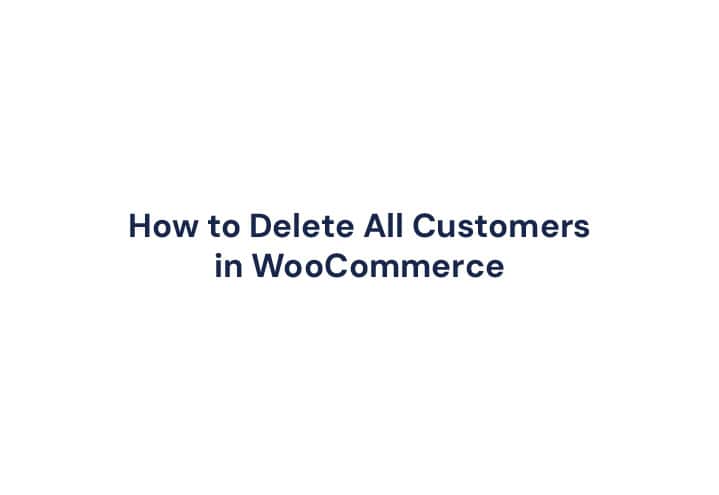 How to Delete All Customers in WooCommerce