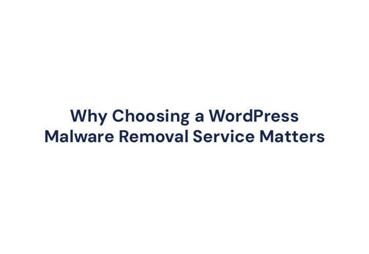 why choosing a wordpress malware removal service matter