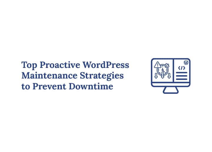 Top Proactive WordPress Maintenance Strategies to Prevent Downtime