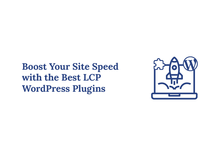 Boost Your Site Speed with the Best LCP WordPress Plugins