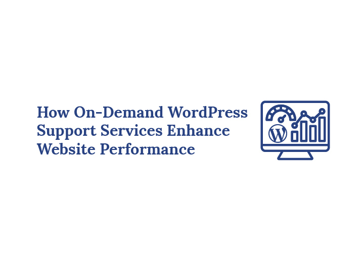How On-Demand WordPress Support Services Enhance Website Performance and Management