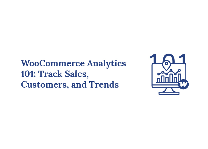 WooCommerce Analytics 101 Track Sales, Customers, and Trends