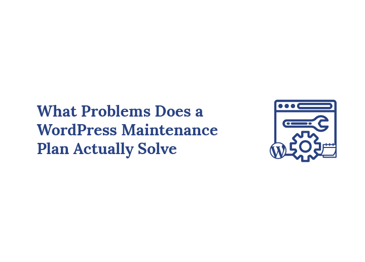 What Problems Does a WordPress Maintenance Plan Actually Solve